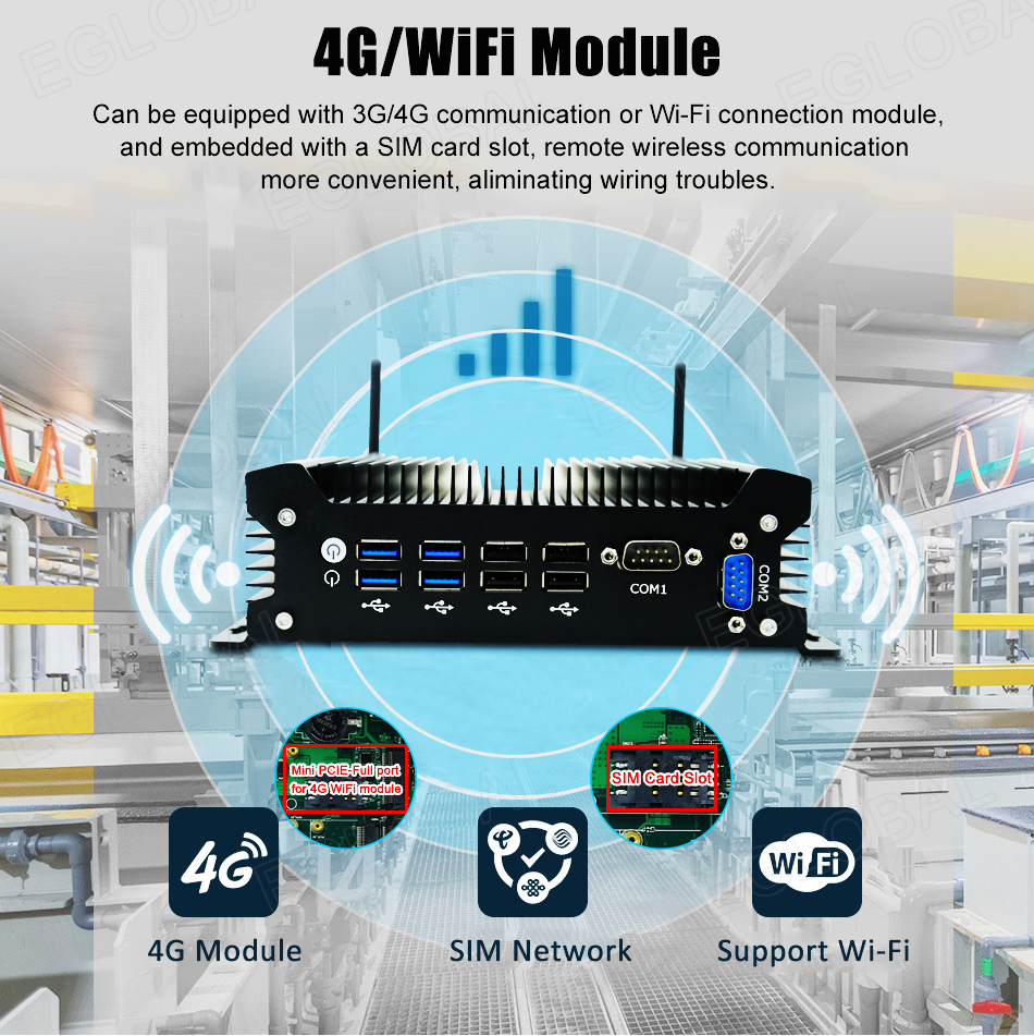 4G/WIFI Module Can be equipped with 3G/4G communication or Wi-Fi connection module, and embedded with a SIM card slot, remote wireless communication more convenient, aliminating wiring troubles. Mini PCIE-Full Port for 4G WiFi module SIM Card Slot 4G Module SIM Network Support Wi-Fi
