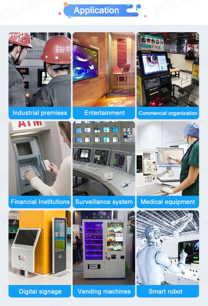 Application: Industrial premises Entertainment Commercial organization Financial Institutions Surveillance system Medical equipment Digital signage Vending machines Smart robot