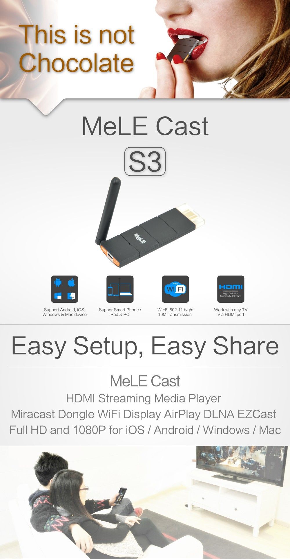 MeLE Cast S3 It is the latest model of HDMI miracast dongle from MeLE, MeLE Cast S3 has much enchanced performance with external WiFi antenna compared to MeLE Cast S1. This is not Chocolate. Easy Setup, Easy Share MeLE Cast HDMI Streaming Media Player Miracast Dongle WiFi Display AirPlay DLNA EZCast Full HD and 1080P for iOS / Android / Windows / Mac